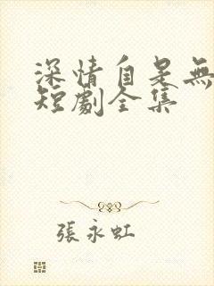 深情自是无情负短剧全集