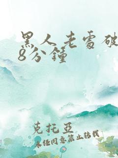 黑人老处破女18分钟