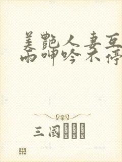 美艳人妻互换云雨呻吟不停