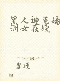 黑人迪克娇小亚洲女在线