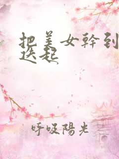 把美女干到高潮迭起