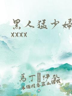 黑人猛少妇色xxxxx