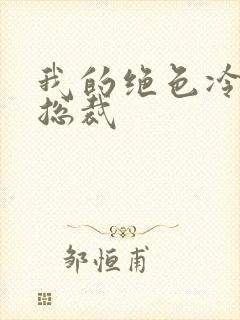 我的绝色冷漠女总裁