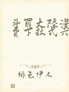 斗罗大陆漫画免费下拉式六漫画免费