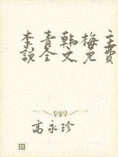 李青韩梅主角小说全文免费阅读无弹窗