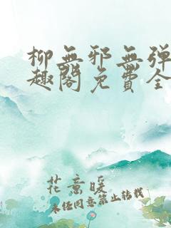 柳无邪无弹窗笔趣阁免费全文