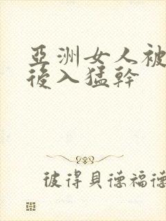 亚洲女人被黑人后入猛干