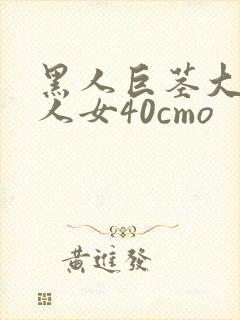 黑人巨茎大战白人女40cmo