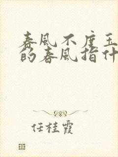 春风不度玉门关的春风指什么方向的风