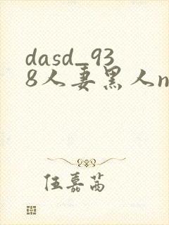 dasd_938人妻黑人ntr黑人