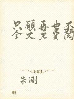 只愿再也不识君全文免费阅读小说