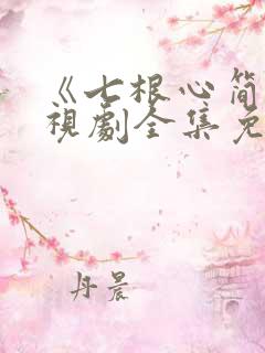 《七根心简》电视剧全集免费