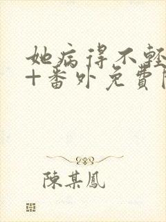 她病得不轻全文+番外免费阅读