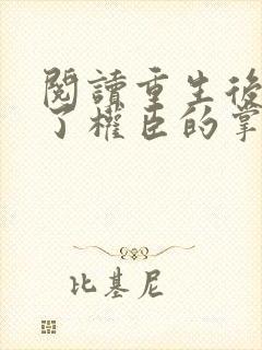 阅读重生后我成了权臣的掌中娇