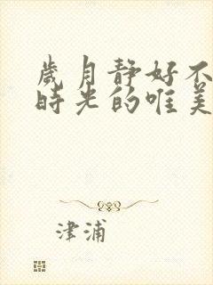 岁月静好不负好时光的唯美句子