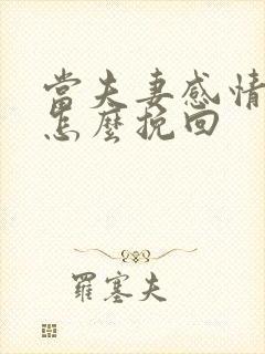 当夫妻感情破裂怎么挽回