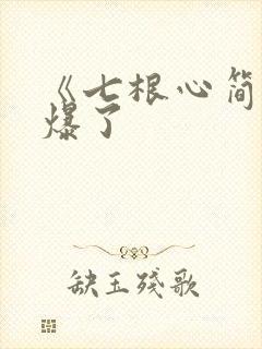 《七根心简》要爆了