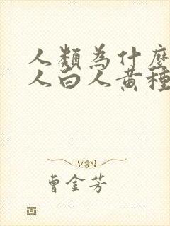 人类为什么有黑人白人黄种人