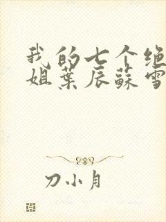 我的七个绝色师姐叶辰苏雪怡