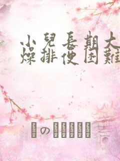 小儿长期大便干燥排便困难怎么办