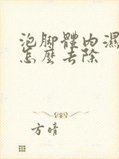 泡脚体内湿气重怎么去除