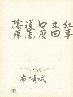 阴道口又红又痒痒怎么回事