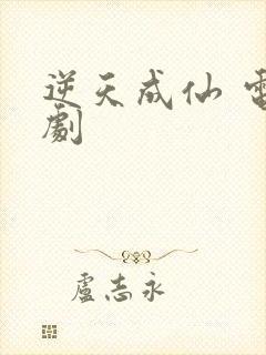逆天成仙 电视剧