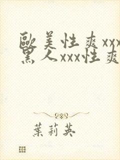 欧美性爽xxx黑人xxx性爽