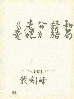 《老公请和我恋爱吧》结局