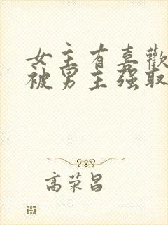 女主有喜欢的人被男主强取豪夺的小说