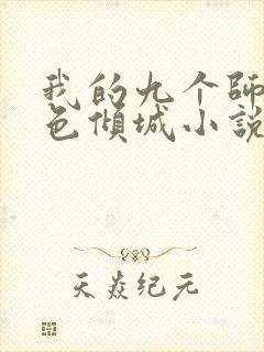 我的九个师娘绝色倾城小说全集免费阅读