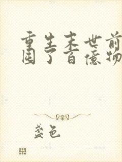 重生末世前:我囤了百亿物资最新版