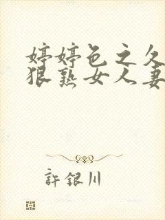 婷婷色之久久狠狠熟女人妻