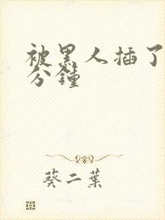 被黑人插了40分钟