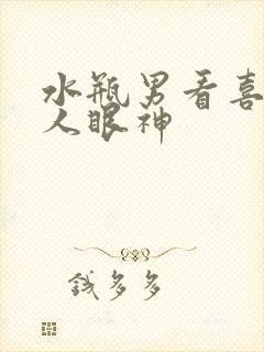 水瓶男看喜欢的人眼神