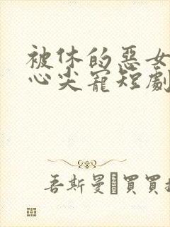 被休的恶女成了心尖宠短剧免费播放