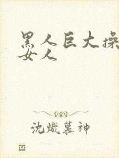 黑人巨大操亚洲女人