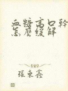 血糖高口干口渴怎么缓解