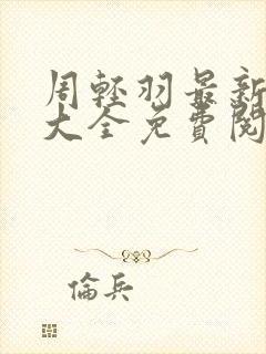 周轻羽最新小说大全免费阅读