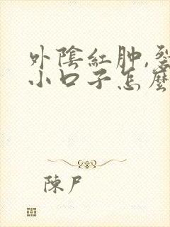 外阴红肿,裂开小口子怎么办