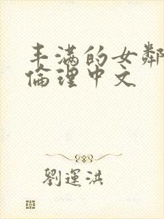 丰满的女邻居3伦理中文