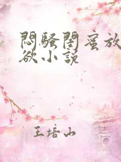 闷骚闺蜜放荡纵欲小说