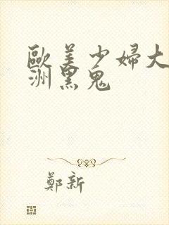 欧美少妇大战非洲黑鬼