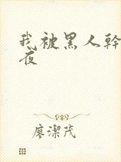 我被黑人干了一夜