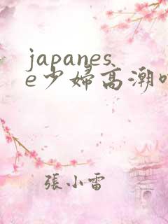 japanese少妇高潮喷水