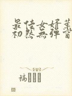 最佳女婿叶辰萧初然无弹窗