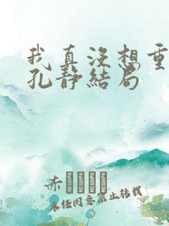 我真没想重生啊孔静结局