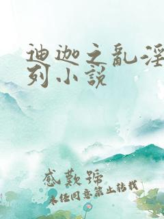 迪迦之乱淫h系列小说