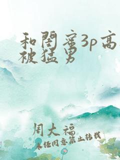 和闺蜜3p高h被猛男