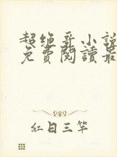 超绝哥小说全文免费阅读最新章节更